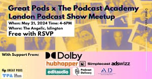 Flyer for a podcast event in London put on by The Podcast Academy and Great Pods.